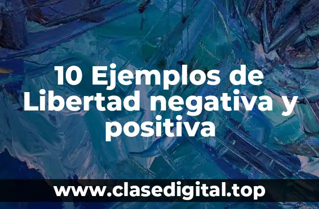 10 Ejemplos de Libertad negativa y positiva