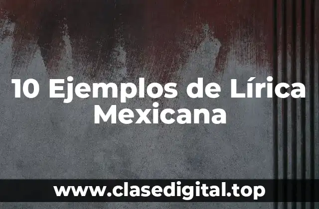 10 Ejemplos de Lírica Mexicana