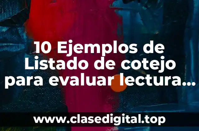 10 Ejemplos de Listado de cotejo para evaluar lectura y escritura