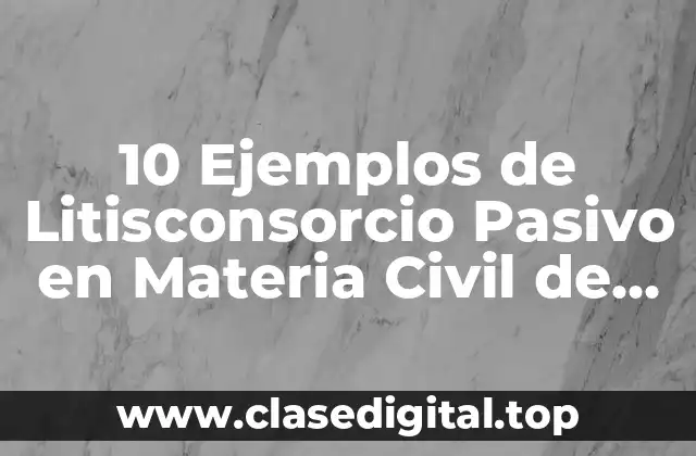 10 Ejemplos de Litisconsorcio Pasivo en Materia Civil de Compraventa