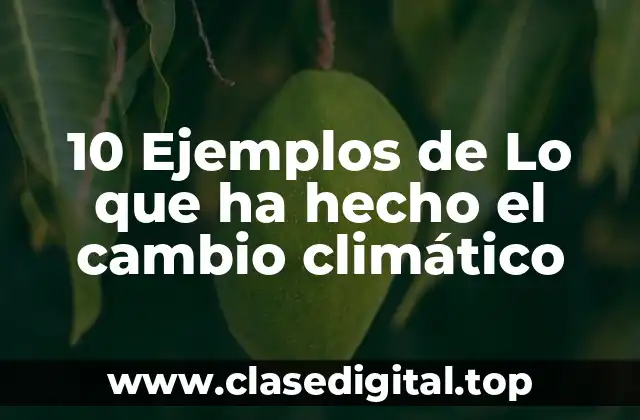 10 Ejemplos de Lo que ha hecho el cambio climático