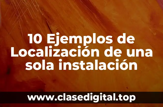 Ejemplos de localización de una sola instalación