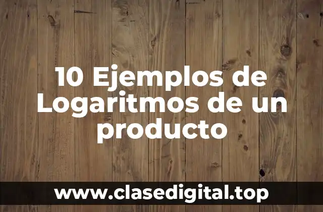 10 Ejemplos de Logaritmos de un producto