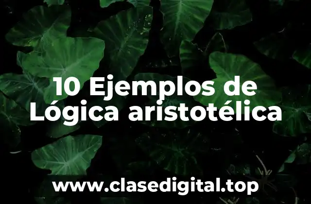 10 Ejemplos de Lógica aristotélica