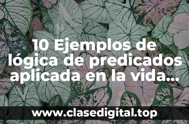 10 Ejemplos de lógica de predicados aplicada en la vida diaria