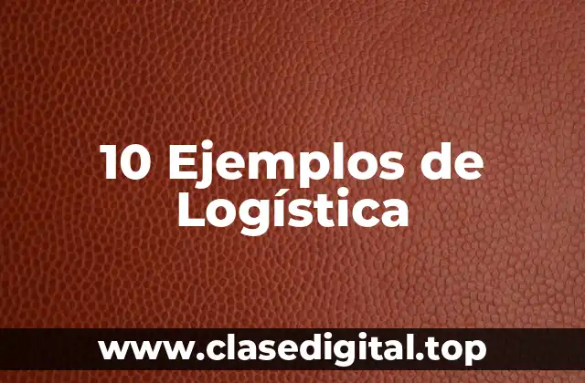 10 Ejemplos de Logística