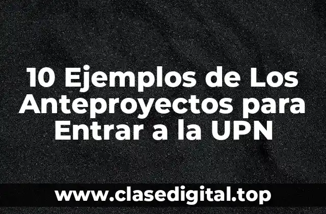 10 Ejemplos de Los Anteproyectos para Entrar a la UPN