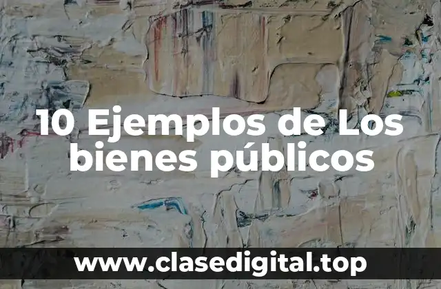 10 Ejemplos de Los bienes públicos