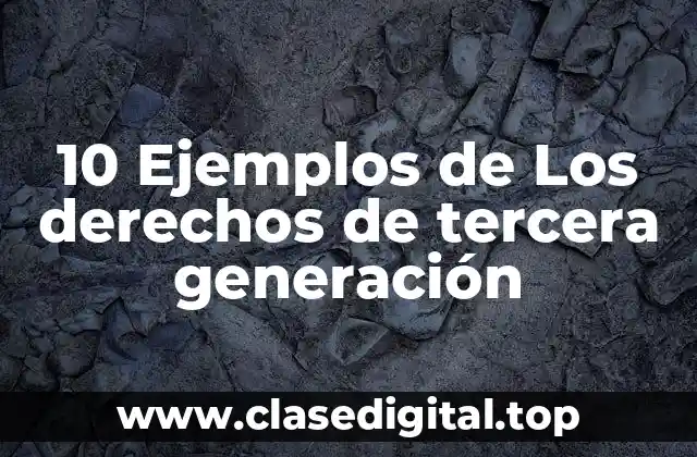 10 Ejemplos de Los derechos de tercera generación