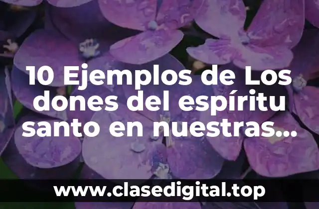 10 Ejemplos de Los dones del espíritu santo en nuestras vidas