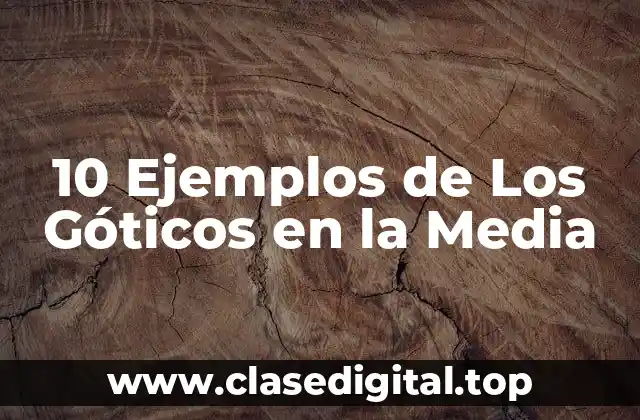 10 Ejemplos de Los Góticos en la Media