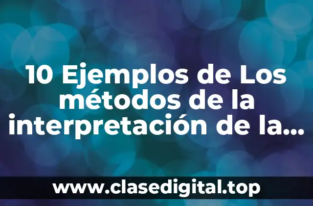 10 Ejemplos de Los métodos de la interpretación de la ley