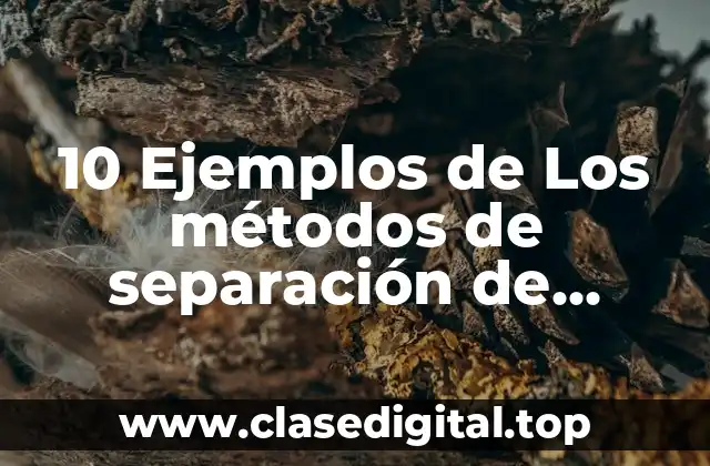 10 Ejemplos de Los métodos de separación de mezclas heterogéneas