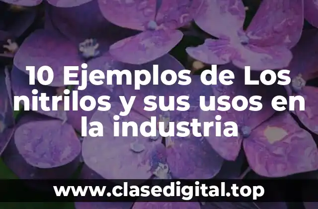 10 Ejemplos de Los nitrilos y sus usos en la industria