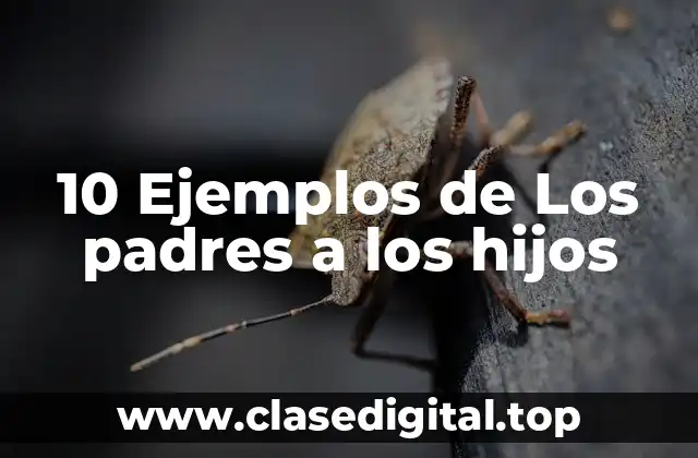 10 Ejemplos de Los padres a los hijos