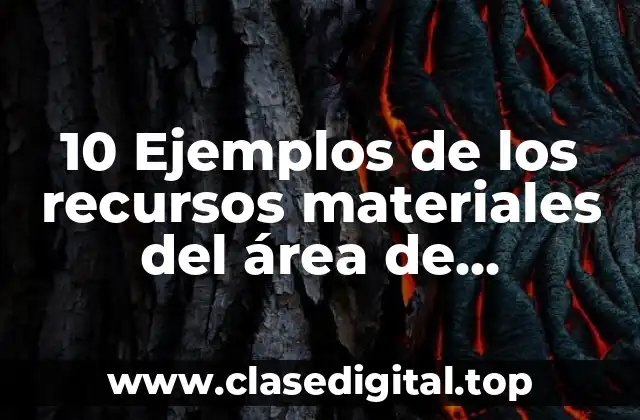 10 Ejemplos de los recursos materiales del área de administración