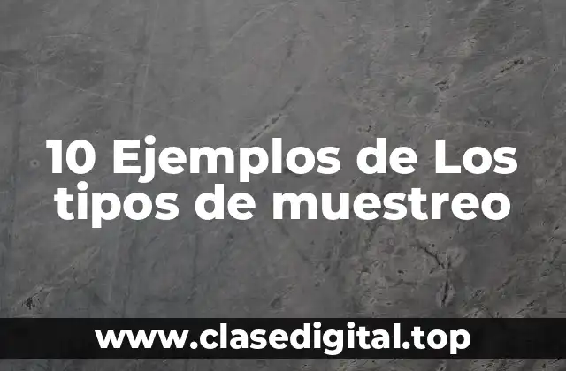 10 Ejemplos de Los tipos de muestreo