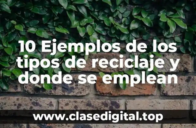 10 Ejemplos de los tipos de reciclaje y donde se emplean