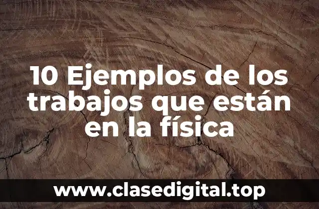 10 Ejemplos de los trabajos que están en la física