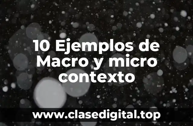 10 Ejemplos de Macro y micro contexto