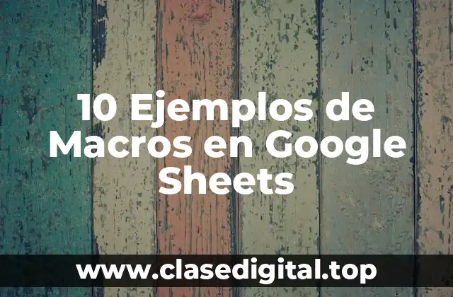 10 Ejemplos de Macros en Google Sheets