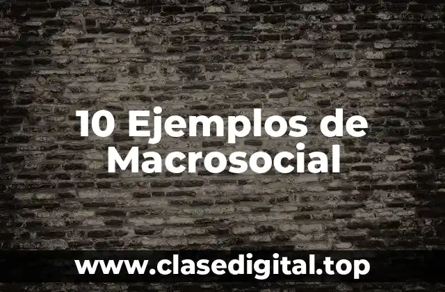 10 Ejemplos de Macrosocial