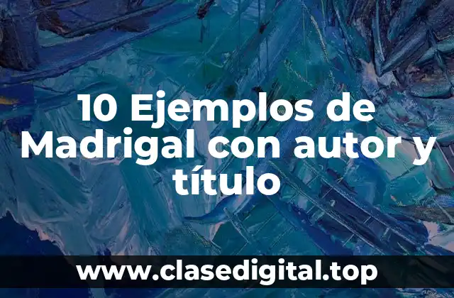 10 Ejemplos de Madrigal con autor y título