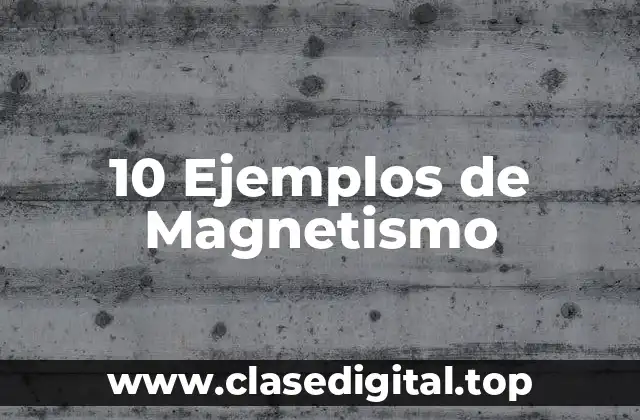 10 Ejemplos de Magnetismo