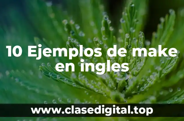 10 Ejemplos de make en ingles