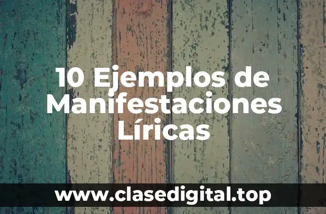 10 Ejemplos de Manifestaciones Líricas
