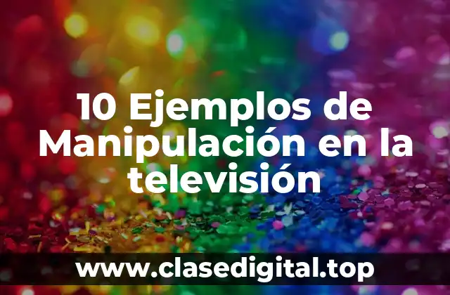10 Ejemplos de Manipulación en la televisión