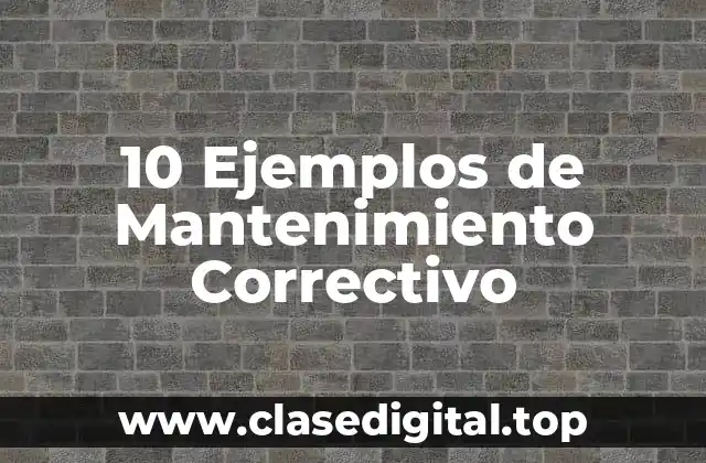 10 Ejemplos de Mantenimiento Correctivo