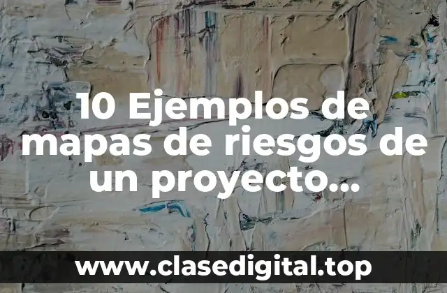 10 Ejemplos de mapas de riesgos de un proyecto comunitario