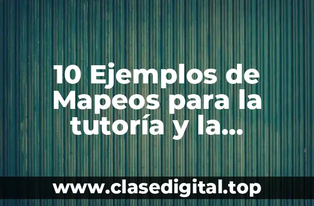 10 Ejemplos de Mapeos para la tutoría y la orientación educativa