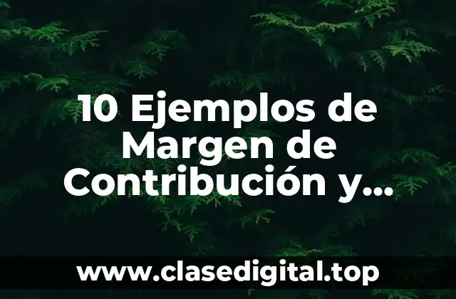 10 Ejemplos de Margen de Contribución y Punto de Equilibrio