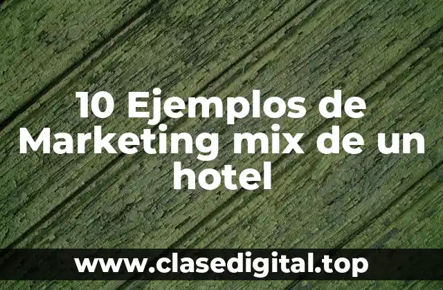 10 Ejemplos de Marketing mix de un hotel