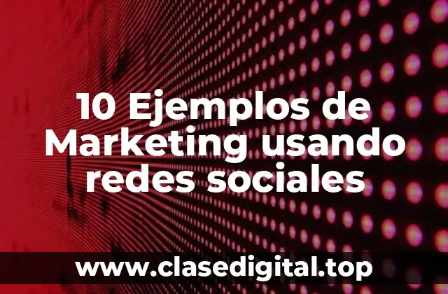 10 Ejemplos de Marketing usando redes sociales