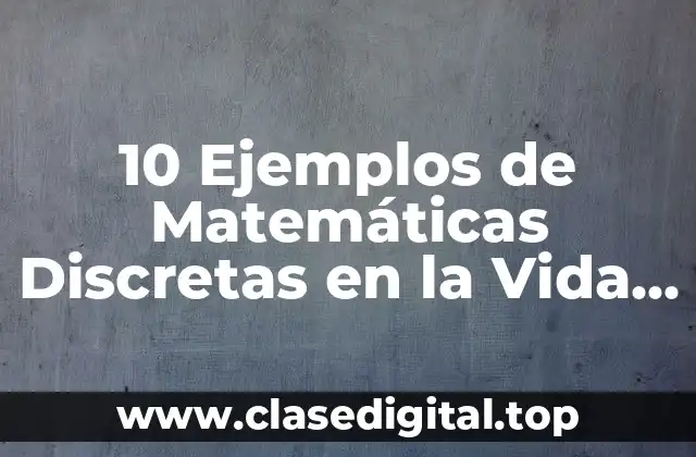 10 Ejemplos de Matemáticas Discretas en la Vida Cotidiana