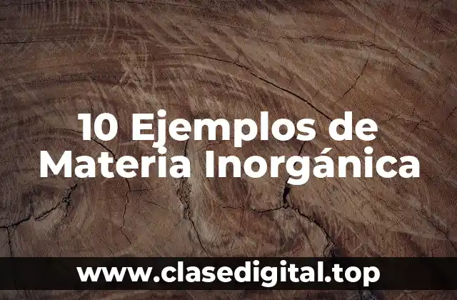 10 Ejemplos de Materia Inorgánica
