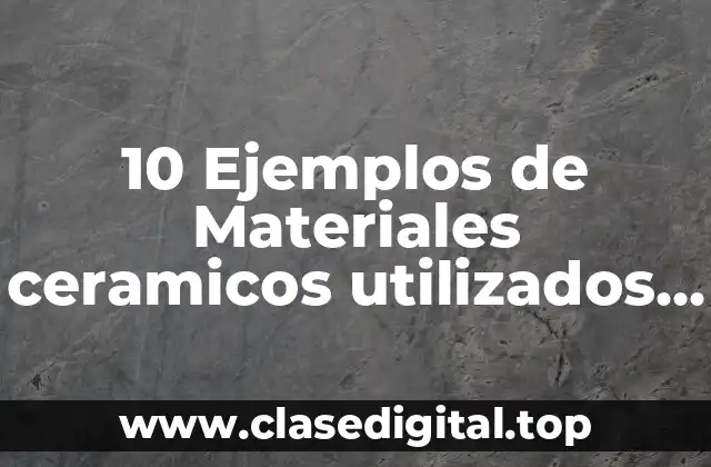 10 Ejemplos de Materiales ceramicos utilizados en la industria automotriz