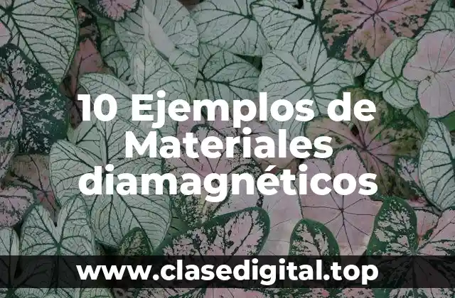 10 Ejemplos de Materiales diamagnéticos