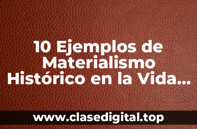 10 Ejemplos de Materialismo Histórico en la Vida Cotidiana