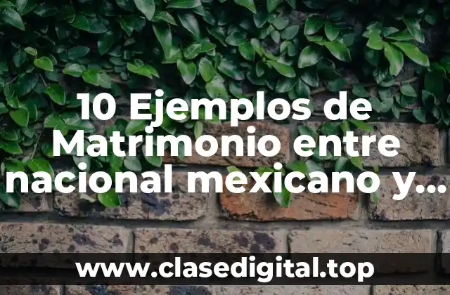10 Ejemplos de Matrimonio entre nacional mexicano y un extranjero
