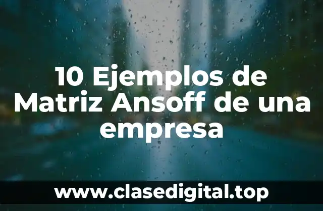 10 Ejemplos de Matriz Ansoff de una empresa