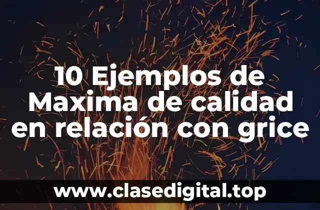 10 Ejemplos de Maxima de calidad en relación con grice