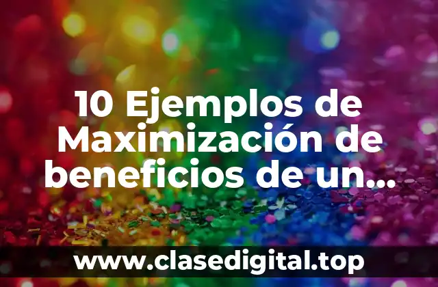 10 Ejemplos de Maximización de beneficios de un monopolio