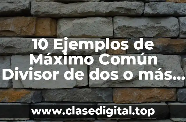 10 Ejemplos de Máximo Común Divisor de dos o más números