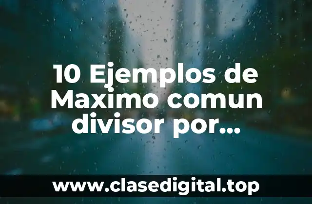 10 Ejemplos de Maximo comun divisor por descomposicion en factores primos