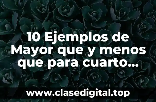 10 Ejemplos de Mayor que y menos que para cuarto grado
