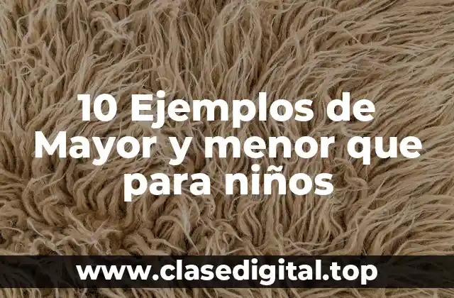 10 Ejemplos de Mayor y menor que para niños